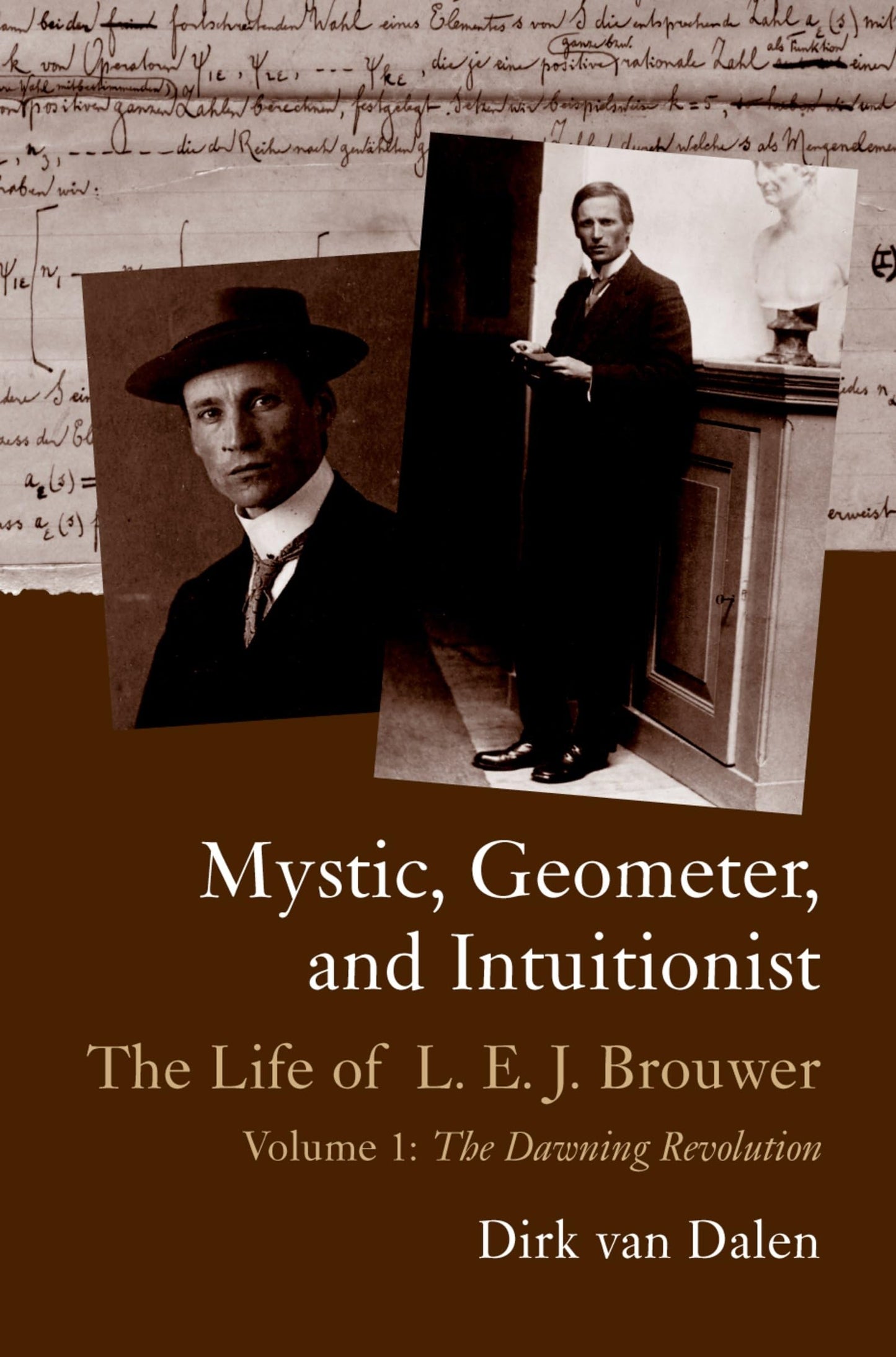 Mystic, Geometer, and Intuitionist: The Life of L. E. J. BrouwerVolume 1: The Dawning Revolution