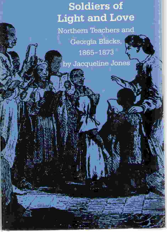 Soldiers of Light and Love: Northern Teachers and Georgia Blacks, 1865-1873