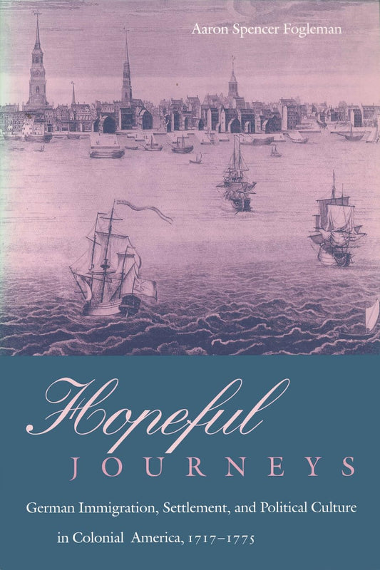 Hopeful Journeys: German Immigration, Settlement, and Political Culture in Colonial America, 1717-1775 book cover