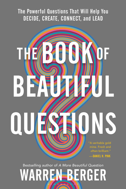 Book of Beautiful Questions: The Powerful Questions That Will Help You Decide, Create, Connect, and Lead