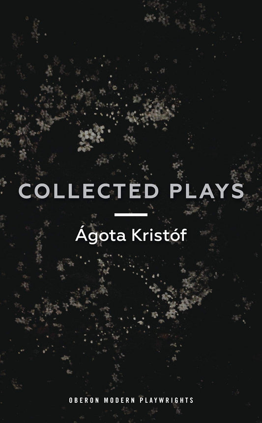 Ágóta Kristóf: Collected Plays: John and Joe; The Lift Key; A Passing Rat; The Grey Hour or the Last Client; The Monster; The Road; The Epidemic; The