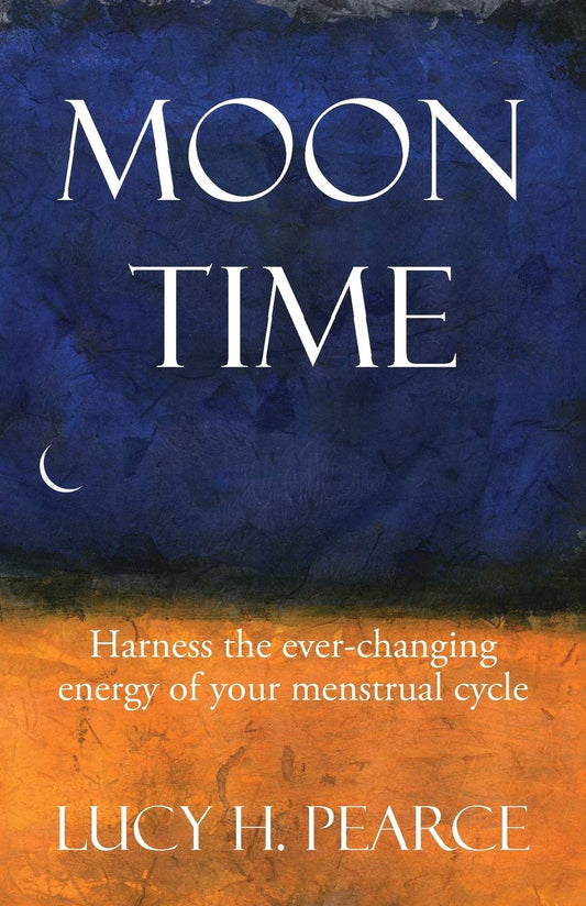 Moon Time: harness the ever-changing energy of your menstrual cycle (Revised)