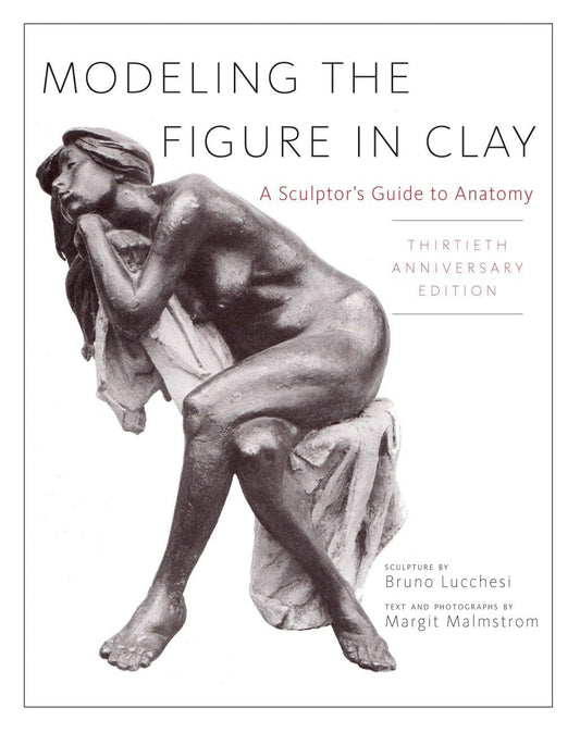 Modeling the Figure in Clay, 30th Anniversary Edition: A Sculptor's Guide to Anatomy (Revised)
