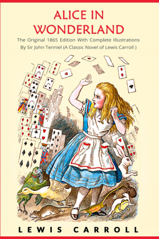 Alice in Wonderland: The Original 1865 Edition With Complete Illustrations By Sir John Tenniel (A Classic Novel of Lewis Carroll) book cover