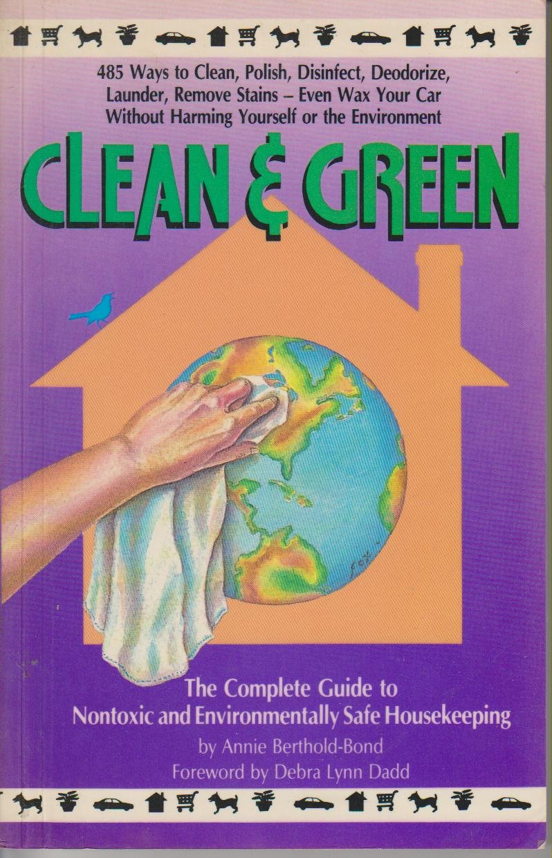 Clean and Green: The Complete Guide to Nontoxic and Environmentally Safe Housekeeping book cover