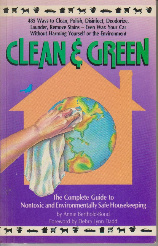 Clean and Green: The Complete Guide to Nontoxic and Environmentally Safe Housekeeping book cover