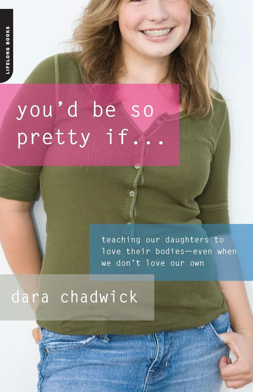 You'd Be So Pretty If . . .: Teaching Our Daughters to Love Their Bodies--Even When We Don't Love Our Own book cover