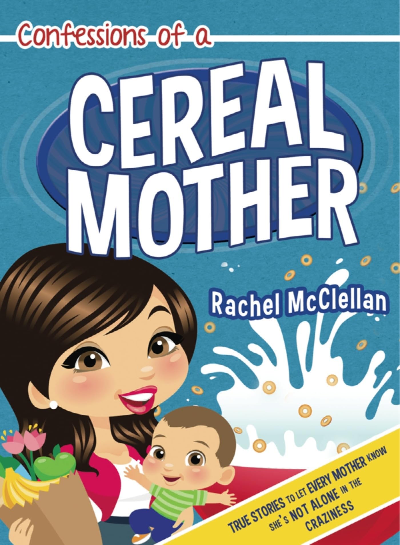 Confessions of a Cereal Mother: True Stories to Let Every Mother Know She's Not Alone in the Craziness book cover