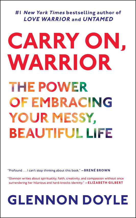 Carry On, Warrior: The Power of Embracing Your Messy, Beautiful Life