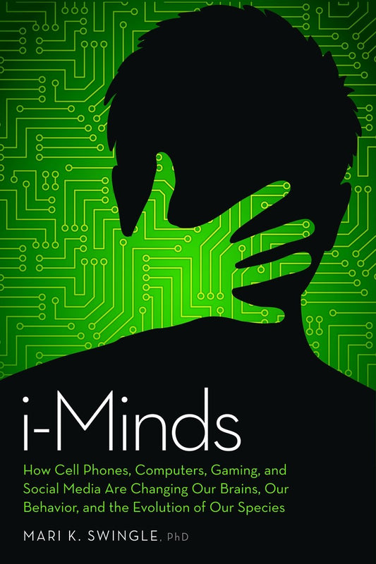 I-Minds: How Cell Phones, Computers, Gaming, and Social Media Are Changing Our Brains, Our Behavior, and the Evolution of Our S