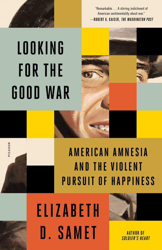 Looking for the Good War: American Amnesia and the Violent Pursuit of Happiness book cover