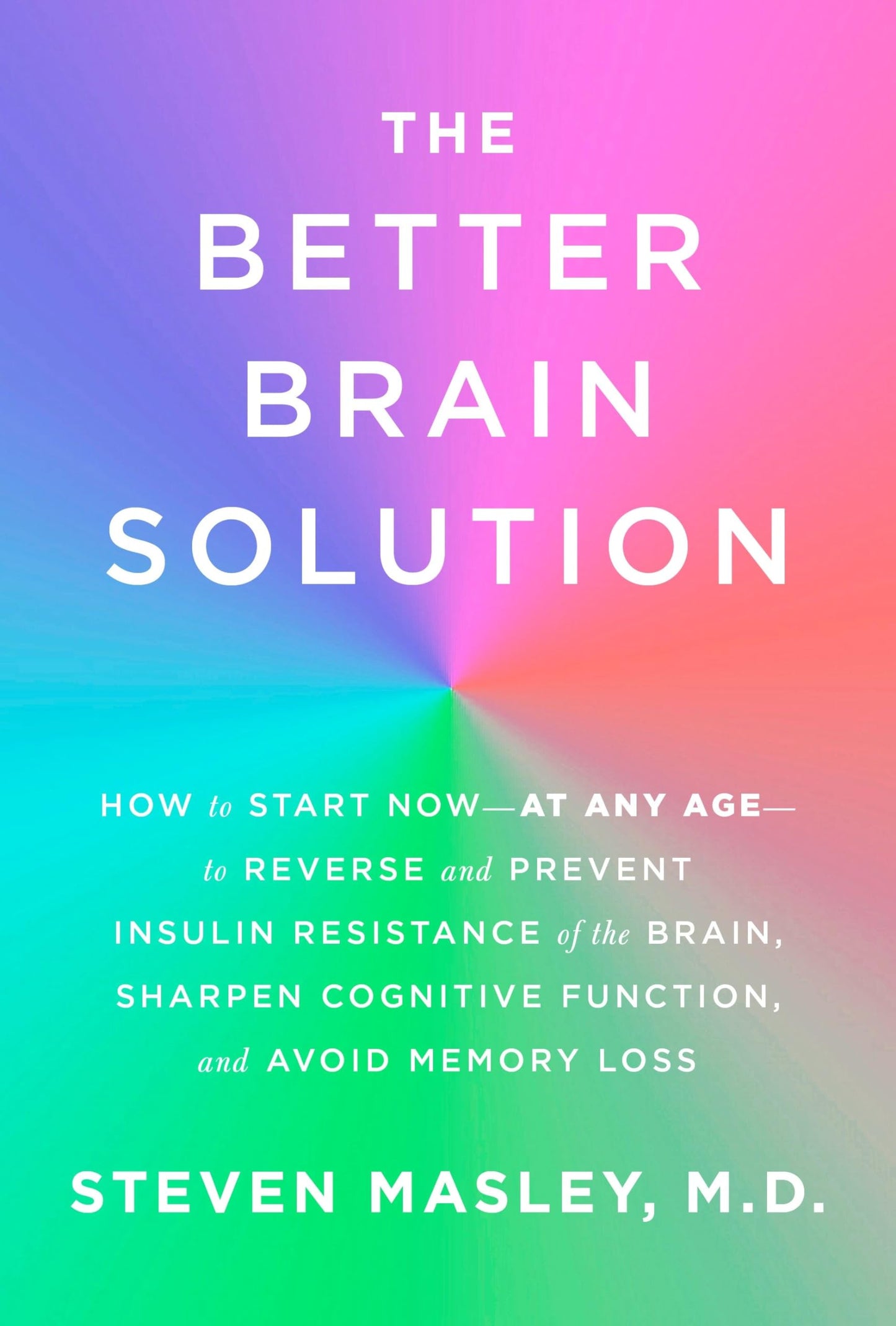 Better Brain Solution: How to Start Now--At Any Age--To Reverse and Prevent Insulin Resistance of the Brain, Sharpen Cognitive Function, and book cover
