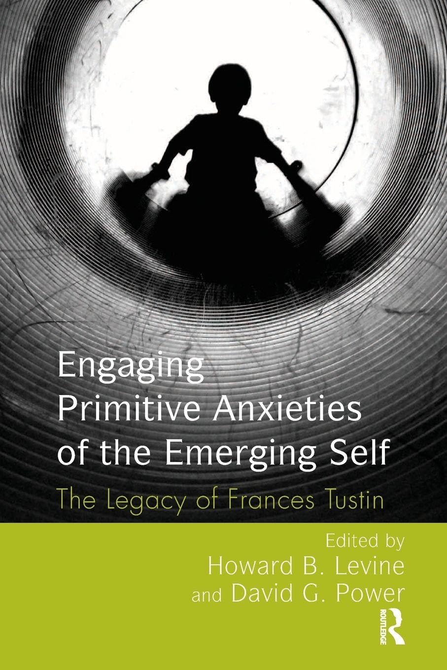 Engaging Primitive Anxieties of the Emerging Self: The Legacy of Frances Tustin book cover