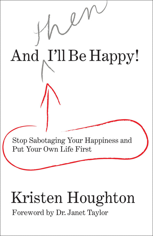 And Then I'll Be Happy!: Stop Sabotaging Your Happiness and Put Your Own Life First book cover