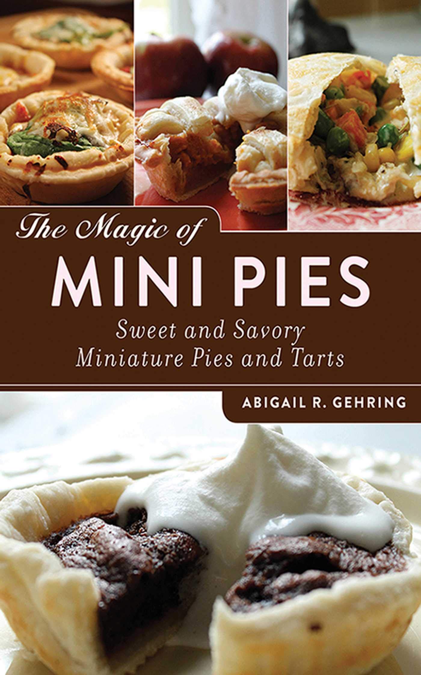 Magic of Mini Pies: Sweet and Savory Miniature Pies and Tarts