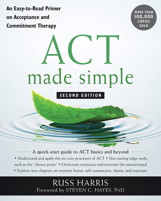 ACT Made Simple: An Easy-To-Read Primer on Acceptance and Commitment Therapy (Second Edition, Revised)