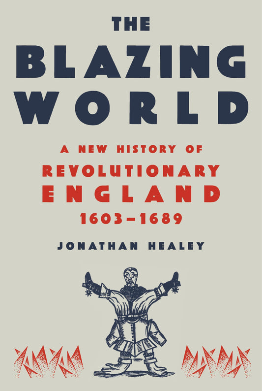 Blazing World: A New History of Revolutionary England, 1603-1689