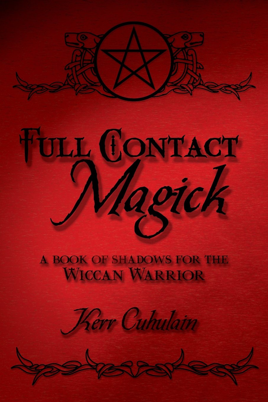 Full Contact Magick: A Book of Shadows for the Wiccan Warrior