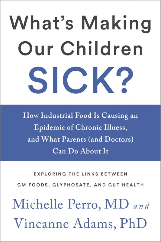 What's Making Our Children Sick?: How Industrial Food Is Causing an Epidemic of Chronic Illness, and What Parents (and Doctors) Can Do about It