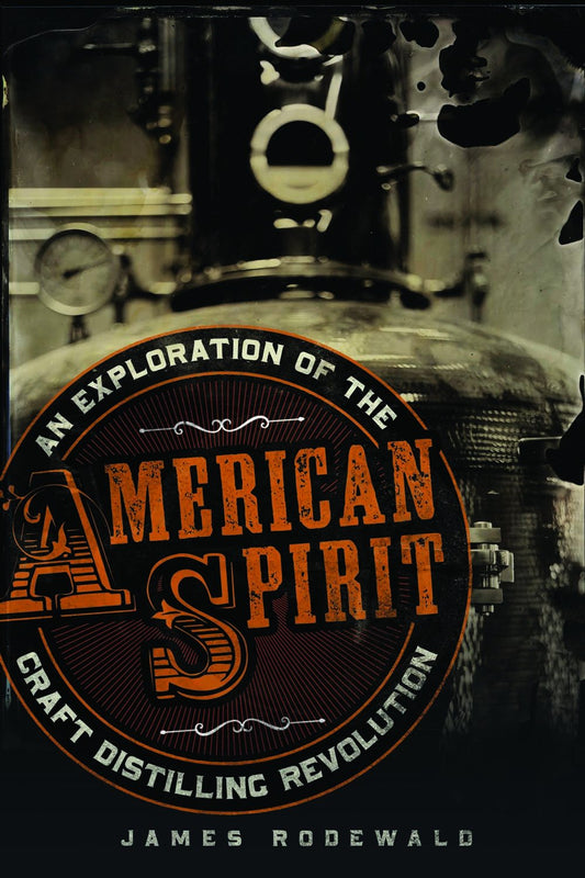 American Spirit: An Exploration of the Craft Distilling Revolution