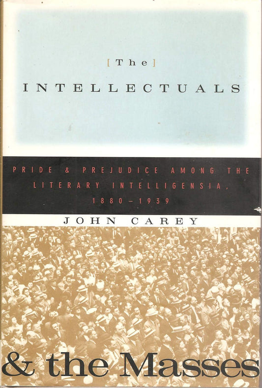 Intellectuals and the Masses: Pride and Prejudice Among the Literary Intelligentsia, 1880-1939 book cover