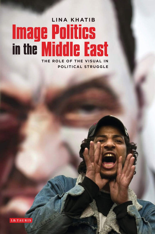 Image Politics in the Middle East: The Role of the Visual in Political Struggle book cover