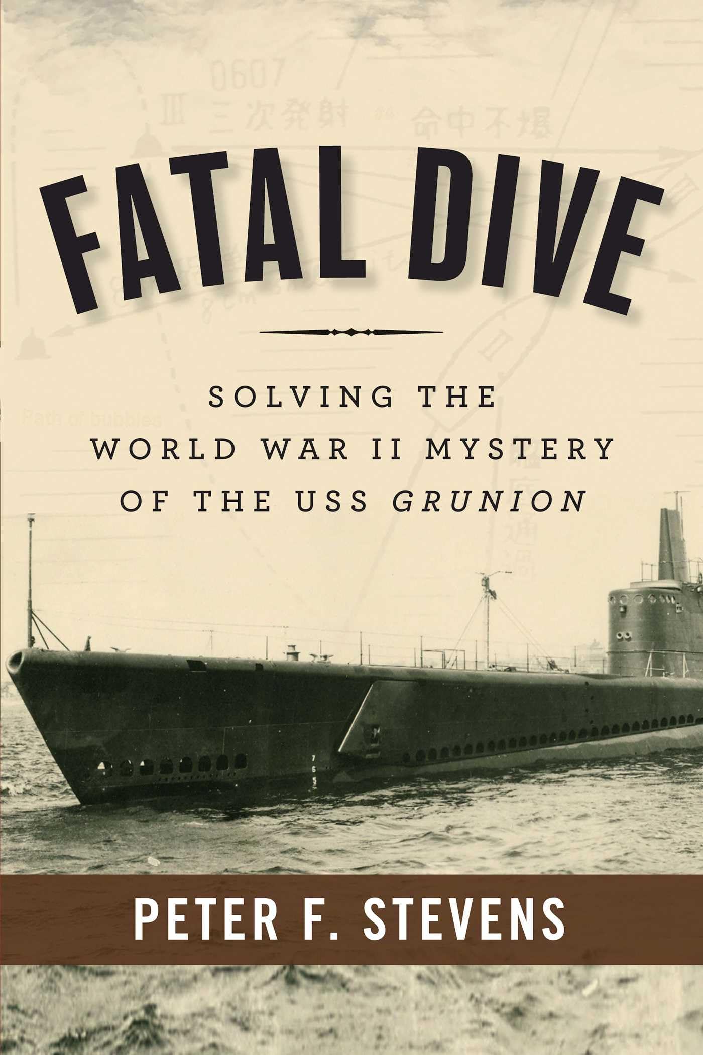 Fatal Dive: Solving the World War II Mystery of the USS Grunion