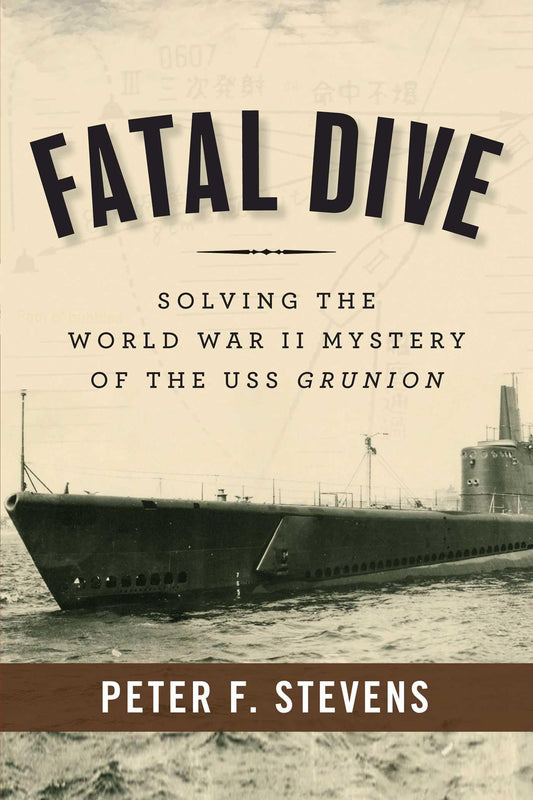 Fatal Dive: Solving the World War II Mystery of the USS Grunion