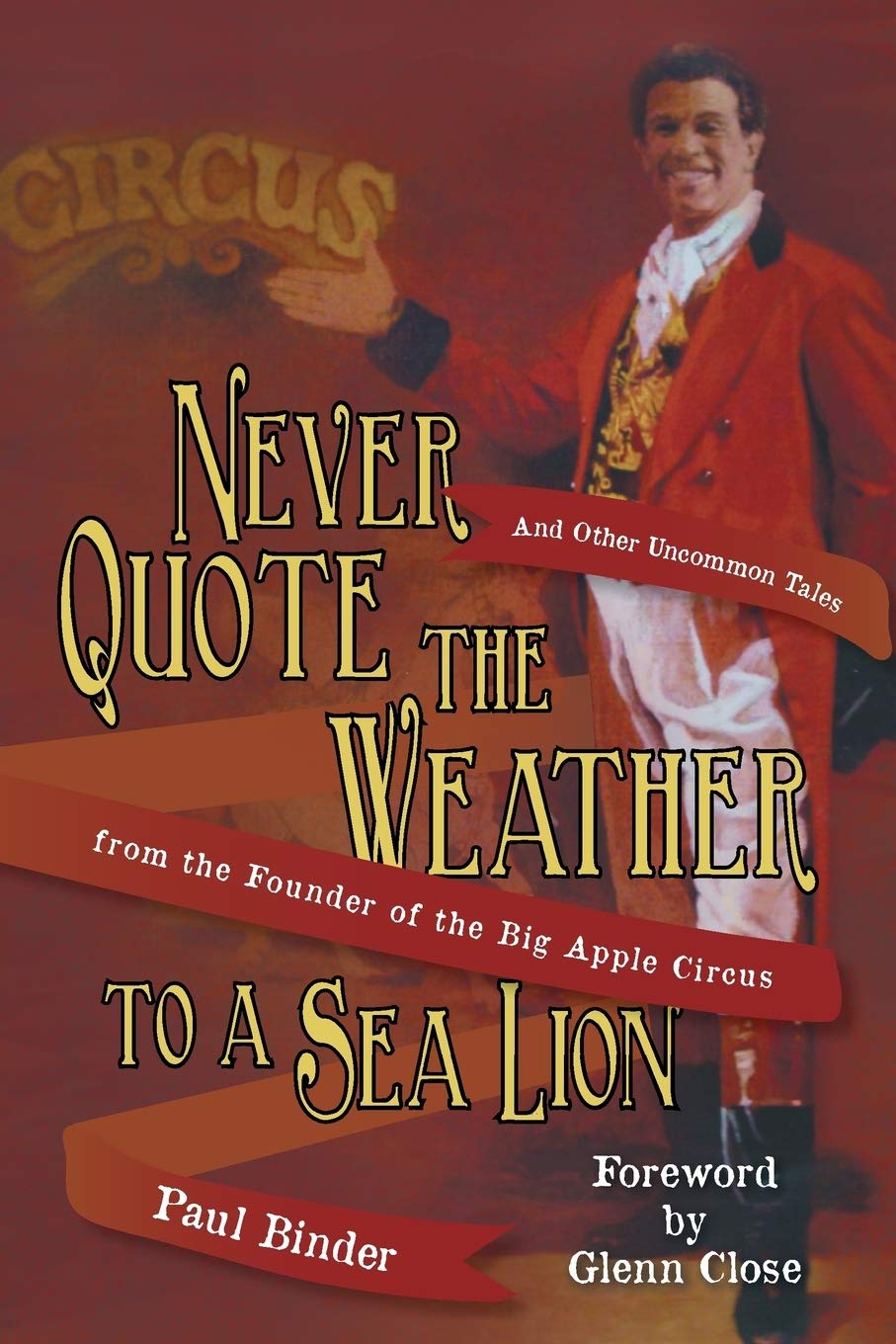 Never Quote the Weather to a Sea Lion: And Other Uncommon Tales from the Founder of the Big Apple Circus book cover