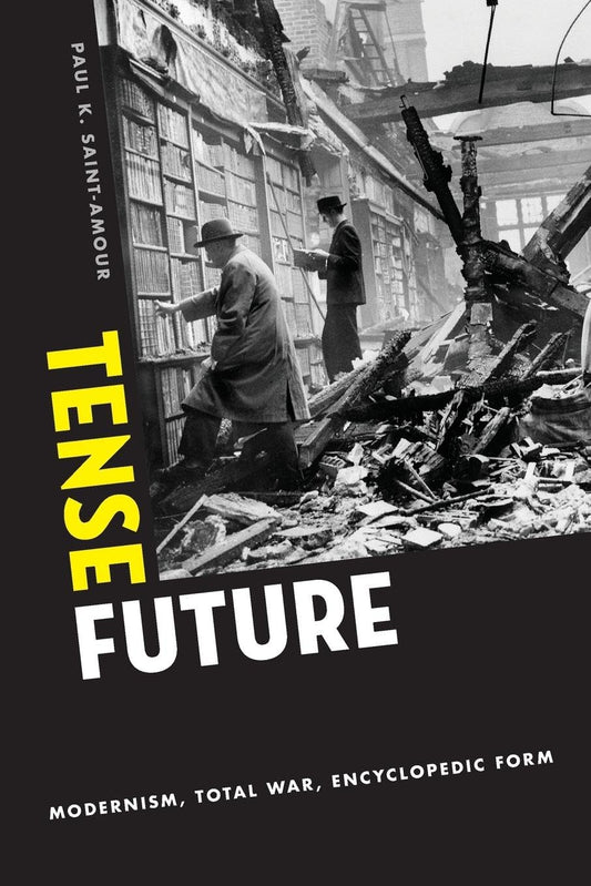 Tense Future: Modernism, Total War, Encyclopedic Form