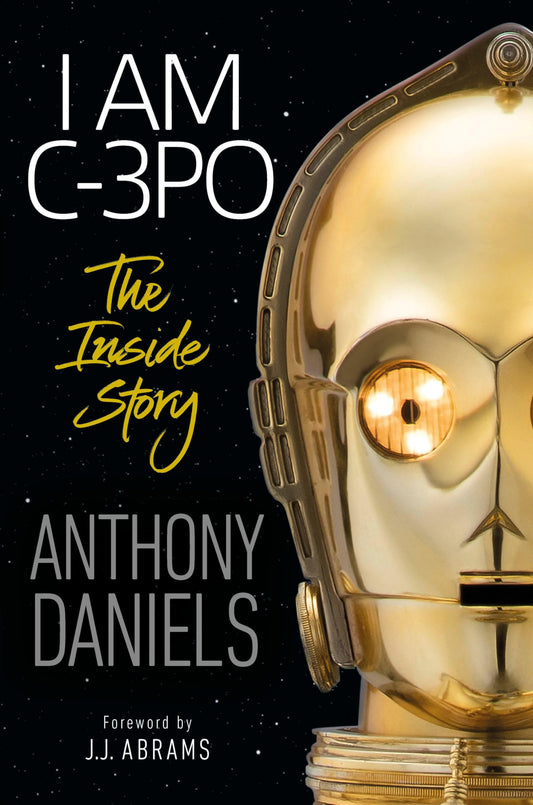 I Am C-3PO: The Inside Story: Foreword by J.J. Abrams book cover