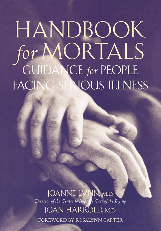 Handbook for Mortals: Guidance for People Facing Serious Illness