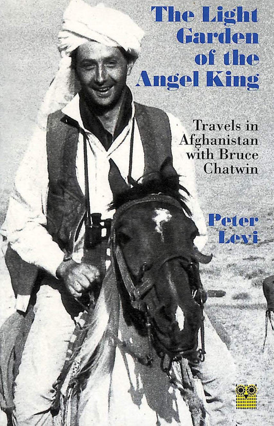 Light Garden of the Angel King: Travels in Afghanistan with Bruce Chatwin (Revised) book cover