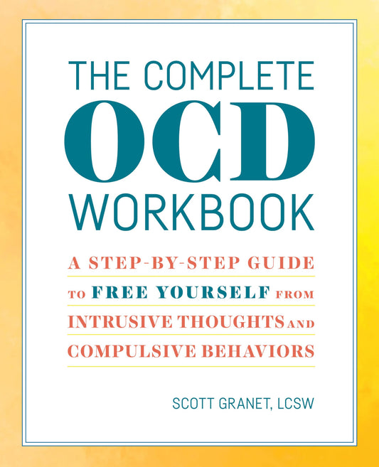 Complete Ocd Workbook: A Step-By-Step Guide to Free Yourself from Intrusive Thoughts and Compulsive Behaviors book cover