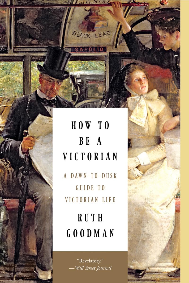 How to Be a Victorian: A Dawn-To-Dusk Guide to Victorian Life book cover