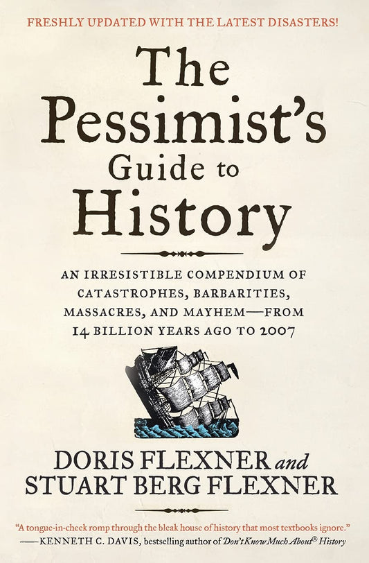 Pessimist's Guide to History 3e: An Irresistible Compendium of Catastrophes, Barbarities, Massacres, and Mayhem--From 14 Billion Years Ago to 2007 (Up book cover
