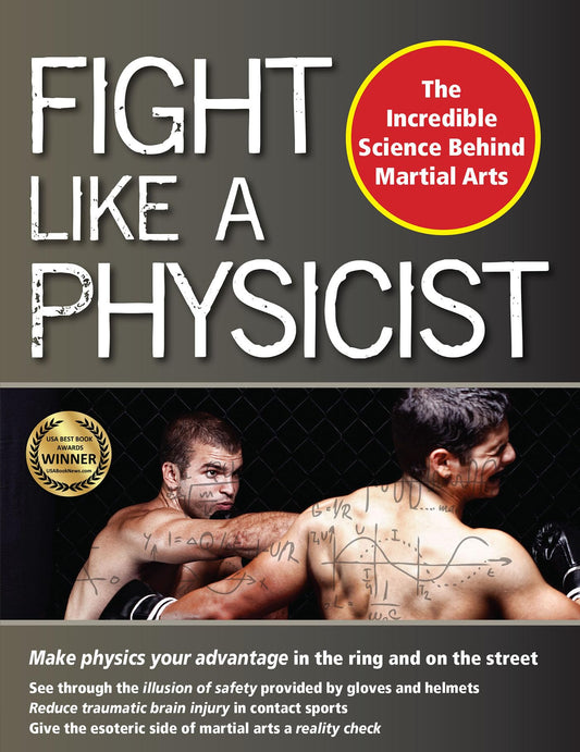 Fight Like a Physicist: The Incredible Science Behind Martial Arts (Martial Science)
