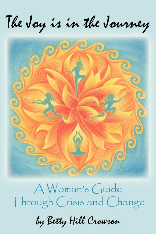 Joy is in the Journey: A Woman's Guide Through Crisis and Change
