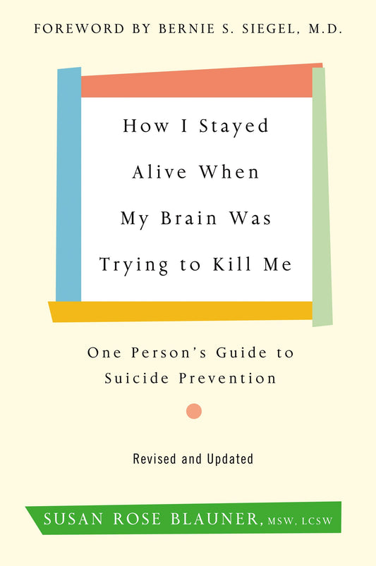 How I Stayed Alive When My Brain Was Trying to Kill Me, Revised Edition: One Person's Guide to Suicide Prevention book cover