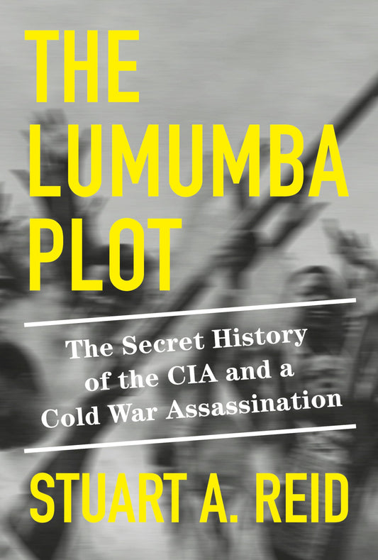 Lumumba Plot: The Secret History of the CIA and a Cold War Assassination