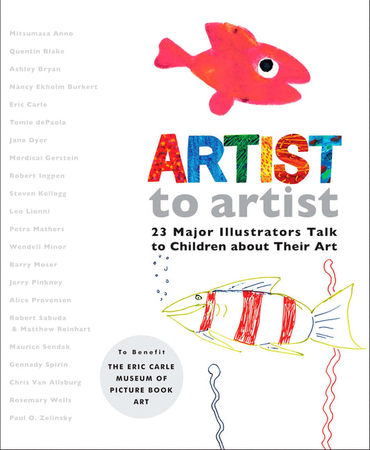 Artist to Artist: 23 Major Illustrators Talk to Children about Their Art