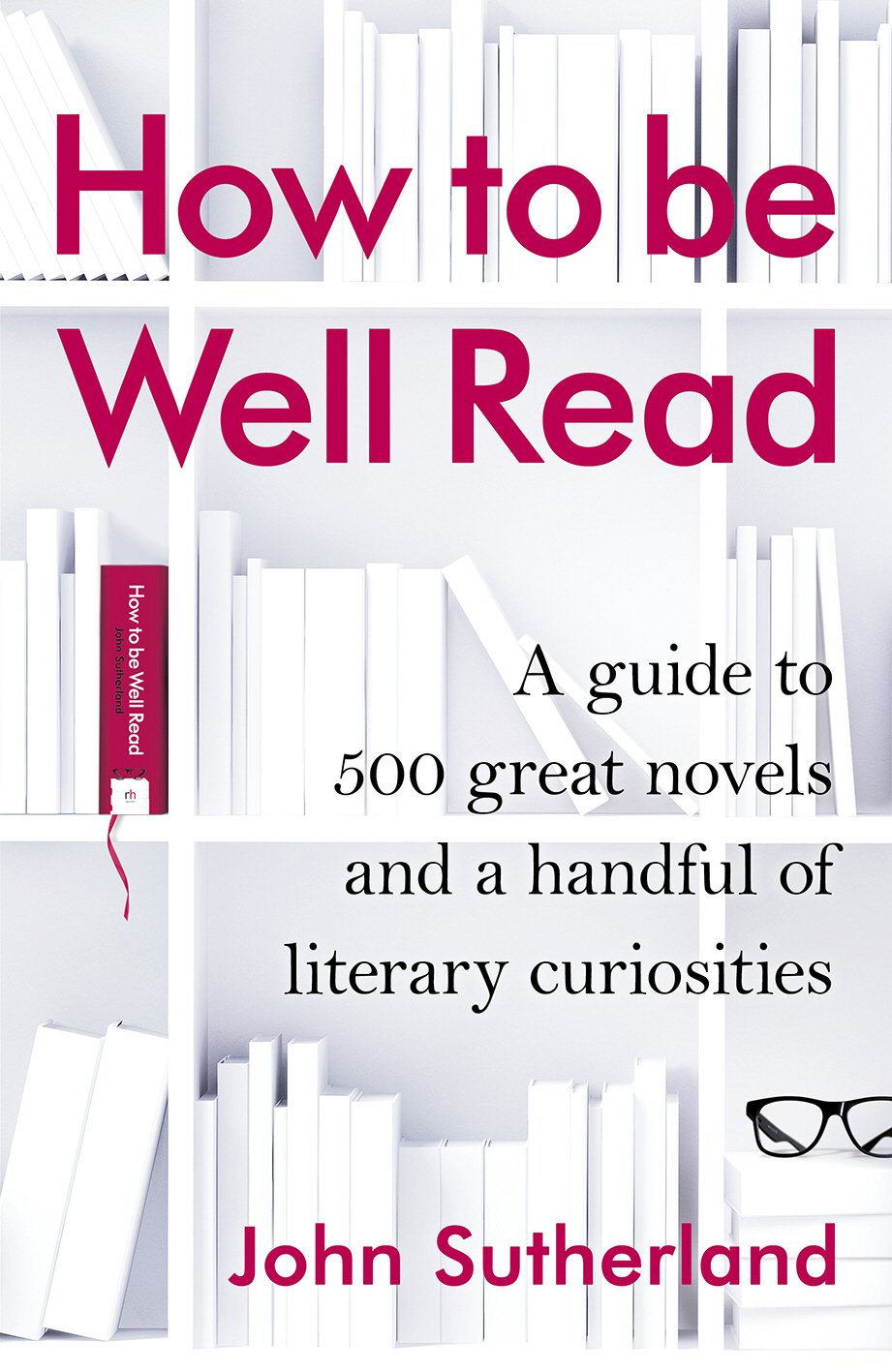 How to Be Well Read: A Guide to 500 Great Novels and a Handful of Literary Curiosities book cover