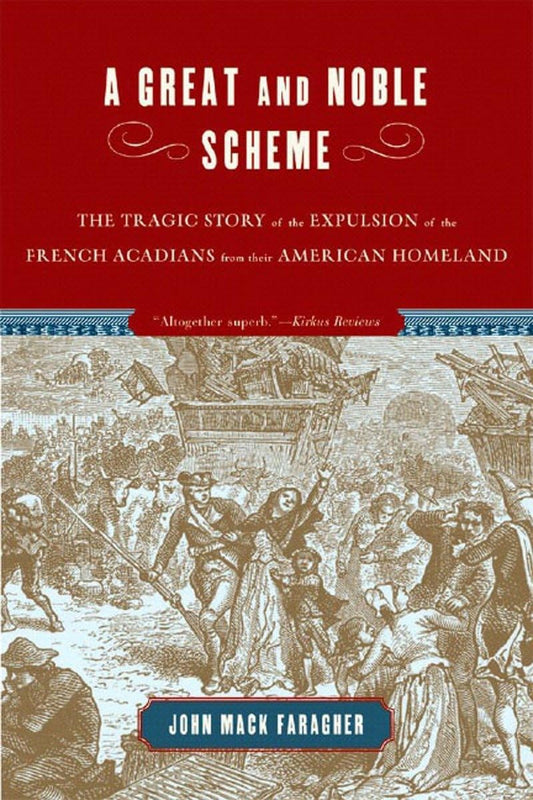 Great and Noble Scheme: The Tragic Story of the Expulsion of the French Acadians from Their American Homeland