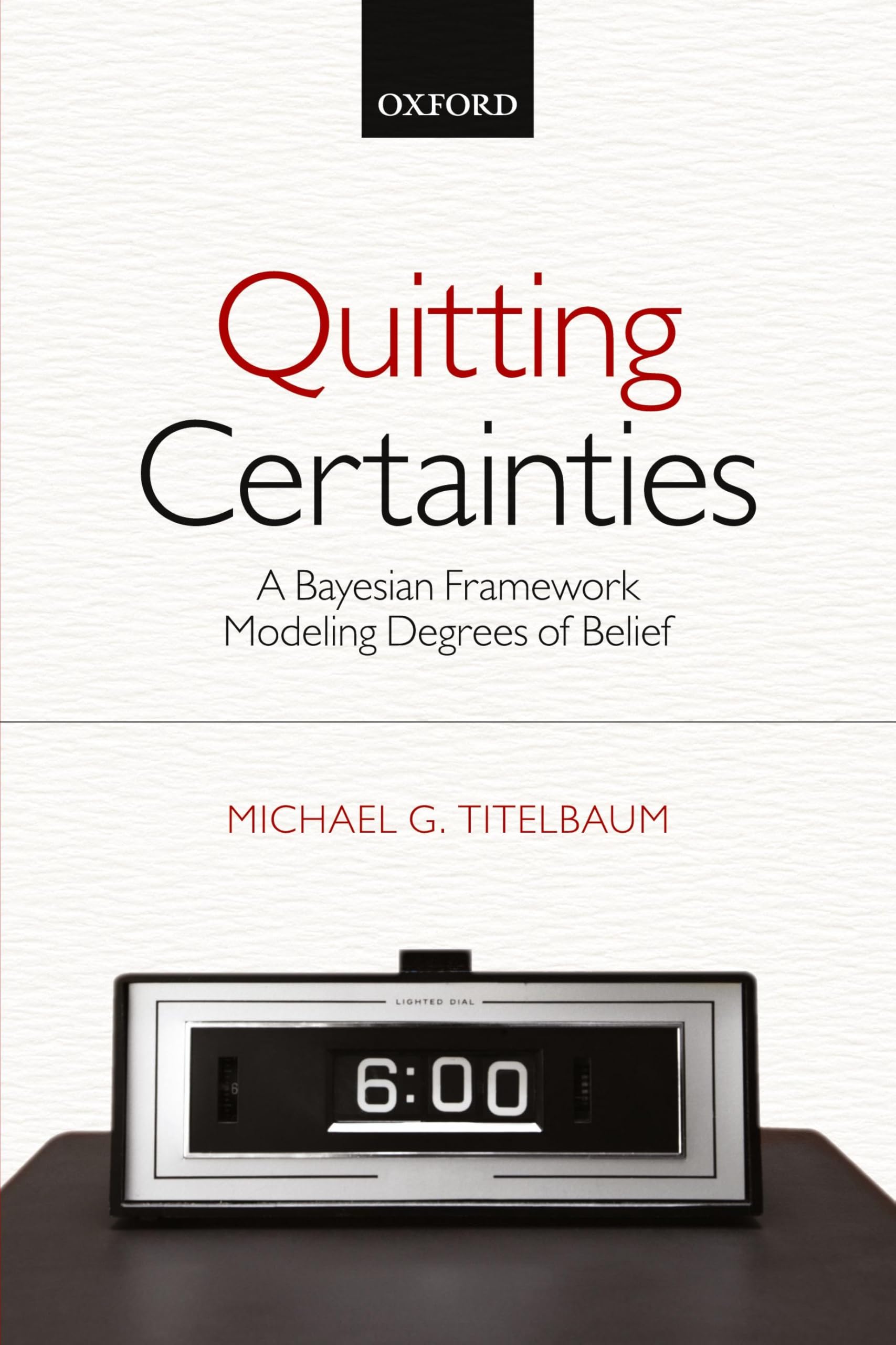 Quitting Certainties: A Bayesian Framework Modeling Degrees of Belief book cover