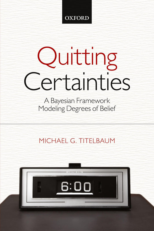 Quitting Certainties: A Bayesian Framework Modeling Degrees of Belief book cover