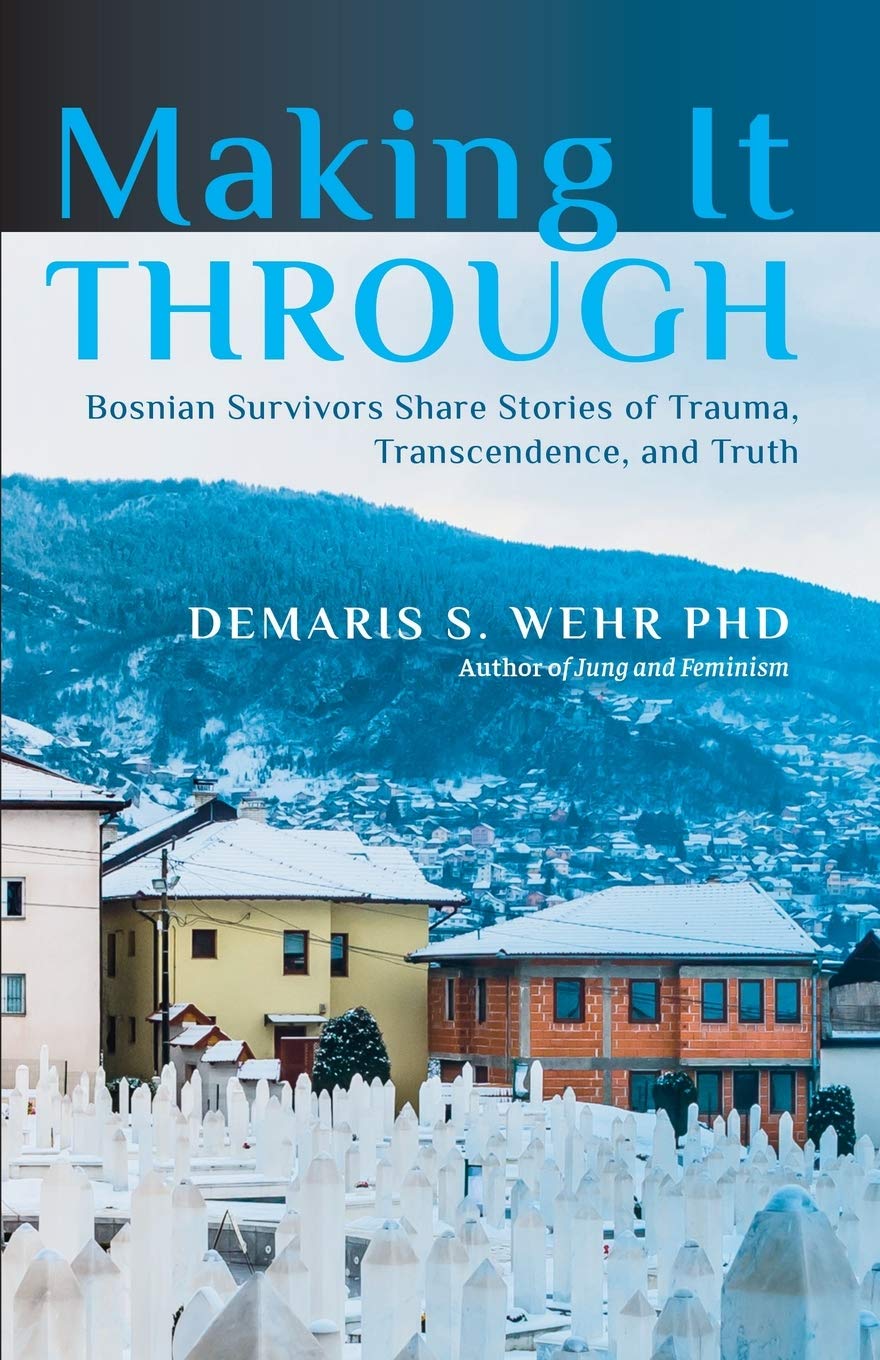 Making It Through: Bosnian Survivors Sharing Stories of Trauma, Transcendence, and Truth book cover