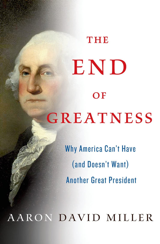 End of Greatness: Why America Can't Have (and Doesn't Want) Another Great President book cover