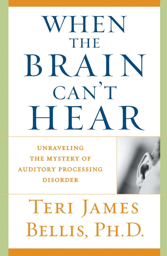 When the Brain Can't Hear: Unraveling the Mystery of Auditory Processing Disorder book cover
