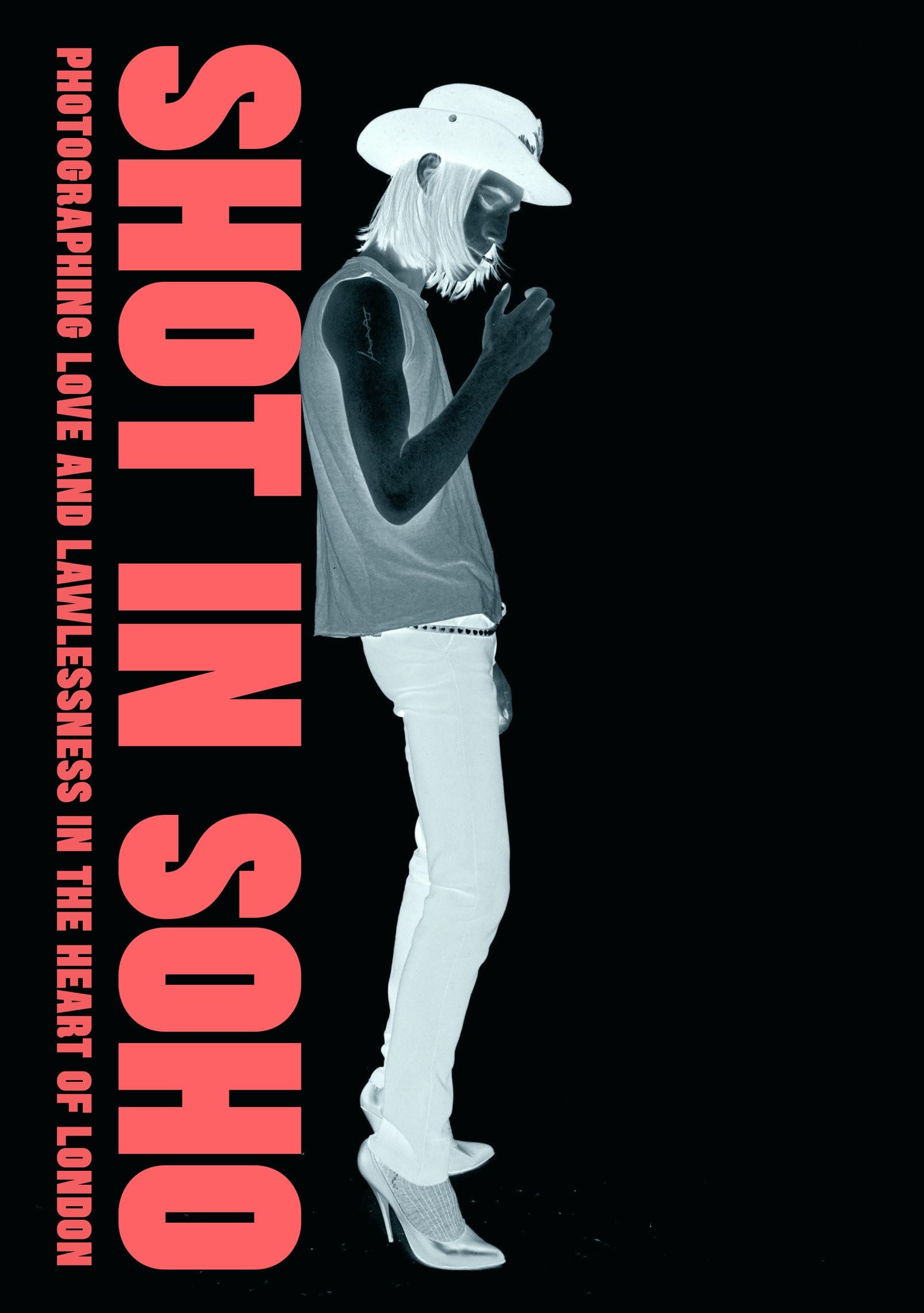 Shot in Soho: Photographing Love And Lawlessness in the Heart of London book cover