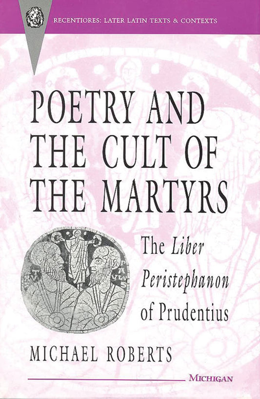 Poetry and the Cult of the Martyrs: The Liber Peristephanon of Prudentius